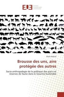 Brousse des uns, aire protegee des autrès : Socio-anthropologie de la politique des parcs et reserves de faune dans le Gourma burkinabe