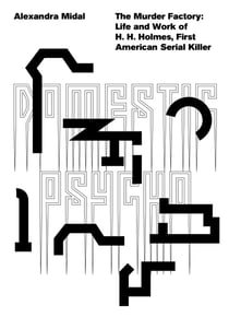The Murder Factory : Life and Work of H. H. Holmes, First American Serial Killer