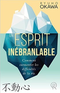 Un esprit inébranlable - comment surmonter les difficultés de la vie