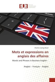 Mots et expressions en anglais des affaires : Words and Phrases in Business English - Anglais - Français - Anglais