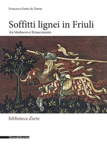 Soffitti lignei in Friuli : fra Medioevo e Rinascimento
