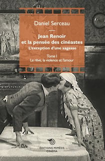Jean Renoir et la pensée des cinéastes Tome 1 : Le rêve, la violence et l'amour