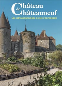 Guide du château de Châteauneuf : les métamorphoses d'une forteresse
