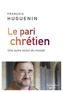 Le pari chrétien - une autre vision du monde