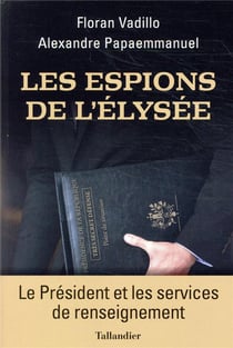 Les espions de l'Elysée - le Président et les services de renseignement