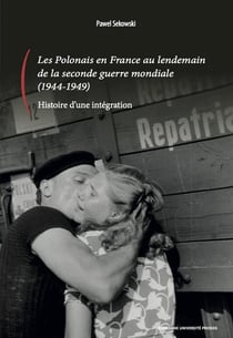 Les Polonais en France au lendemain de la Seconde Guerre mondiale (1944-1949) - histoire d'une intégration