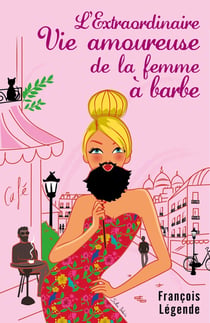 L'extraordinaire vie amoureuse de la femme à barbe