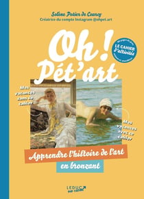 Oh ! pétart : Le cahier d'activités - Apprendre l'histoire de l'art en bronzant
