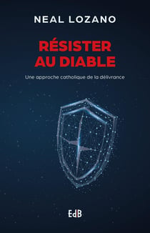 Résister au diable - une approche catholique de la délivrance
