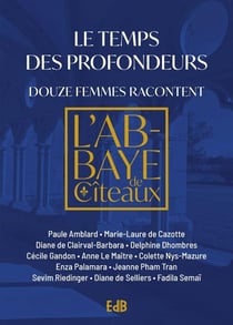 Le temps des profondeurs : Douze femmes racontent - L'Abbaye de Cîteaux