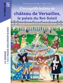 L'incroyable histoire du château de Versailles, le palais du Roi-Soleil