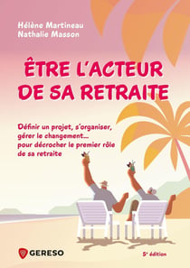 Être l'acteur de sa retraite : définir un projet, s'organiser, gérer le changement... pour décrocher le premier rôle de sa retraite !
