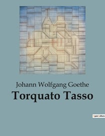 Torquato Tasso : Ein Schauspiel über die Konflikte zwischen Kunst und Politik