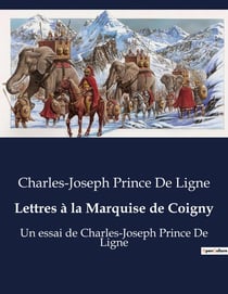 Lettres à la Marquise de Coigny : Un essai de Charles-Joseph Prince De Ligne