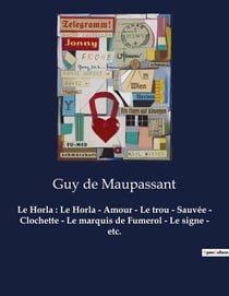 Le Horla : Le Horla - Amour - Le trou - Sauvée - Clochette - Le marquis de Fumerol - Le signe - etc. : Un recueil de nouvelles de Guy De Maupassant