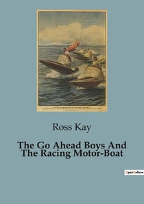 The Go Ahead Boys And The Racing Motor-Boat : Adventures of the Go Ahead Boys on the Hudson and Erie Canal