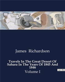 Travels In The Great Desert Of Sahara In The Years Of 1845 And 1846 : Exploration and Challenges in the Sahara Desert