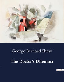 The Doctor's Dilemma : The Ethical Quandaries of Medical Practice
