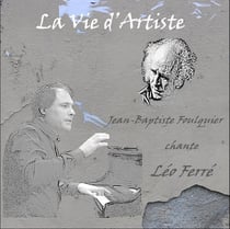 La vie d'artiste - Jean-Baptiste Foulquier chante Léo Ferré