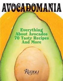 Avocadomania : everything about avocados 70 tasty recipes and more