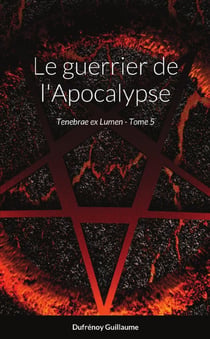 Le guerrier de l'Apocalypse : Tenebrae ex Lumen - Tome 5