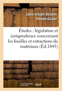 Etudes sur la legislation et la jurisprudence concernant les fouilles et extractions de materiaux