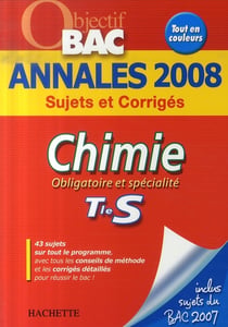 Objectif bac - chimie - obligatoire et spécialité - terminale s - annales 2008 sujets et corrigés