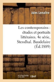Les contemporains : études et portraits littéraires. 4e série, Stendhal. Baudelaire. Mérimée : . Barbey d'Aurevilly. Paul Verlaine. Victor Hugo. Lamartine. G. Sand...