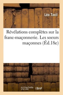 Revelations completes sur la franc-maconnerie. les soeurs maconnes (ed.18e)