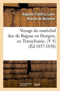 Voyage du marechal duc de raguse en hongrie, en transylvanie, [v 4] (ed.1837-1838)