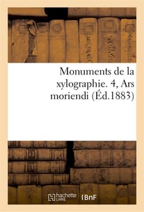 Monuments de la xylographie. 4, Ars moriendi : reproduit en fac-similé sur l'exemplaire : de la Bibliothèque nationale