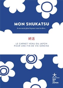 Mon shukatsu - je ne serai plus là pour vous le dire... - le carnet venu du Japon pour une fin de vie sereine