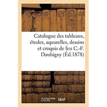 Catalogue des tableaux, études, aquarelles, dessins et croquis de feu C.-F. Daubigny : Vente, 6 mai 1878 et jours suivants