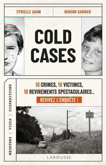 Cold Cases : 10 crimes, 10 victimes, 10 revirements spectaculaires... Revivez l'enquête !