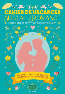 Nathan vacances : Cahier de vacances spécial romance : 120 jeux, quiz et activités pour un été passion !