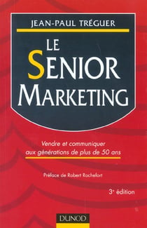 Le senior marketing - vendre et communiquer aux generations de plus de 50 ans - 3e edition