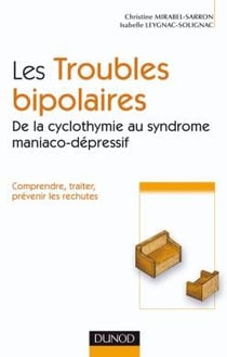 Les troubles bipolaires - de la cyclotymie au syndrome maniaco-dépressif - comprendre, traiter, prévenir les rechutes