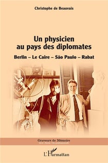 Un physicien au pays des diplomates : Berlin, Le Caire, Sao Paulo, Rabat