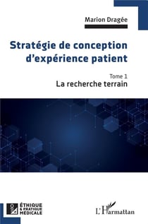 Stratégie de conception d'expérience patient Tome 1 : la recherche terrain