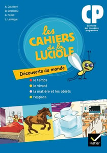 Les cahiers de la luciole : découverte du monde - CP - le temps, le vivant, la matière et les objets, l'espace