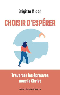 Choisir d'espérer : Traverser les épreuves avec le Christ