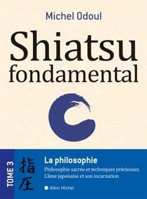 Shiatsu fondamental t.3 - la philosophie sacrée et les techniques précieuses