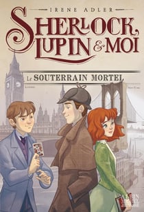 Sherlock, Lupin & moi Tome 13 : le souterrain mortel