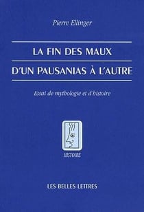 La Fin des maux. D'un Pausanias à l'autre. : Essai de mythologie et d'histoire