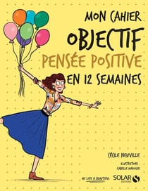 Mon cahier : objectif pensée positive en 12 semaines