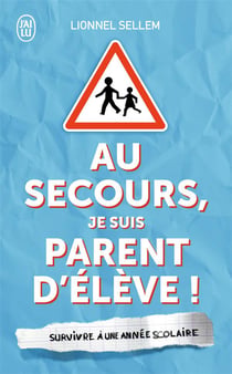 Au secours, je suis parent d'élève ! survivre à une année scolaire