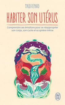 Habiter son utérus : comprendre ses émotions pour se réapproprier son corps, son cycle et sa sphère