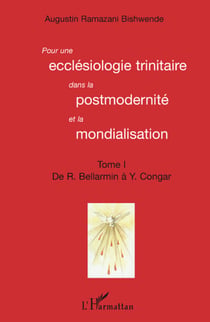 Pour une ecclésiologie Tome 1 - trinitaire dans la postmodernité et la mondialisation de R. Bellarmin à Y. Congar