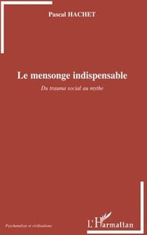 Le mensonge indispensable - du trauma social au mythe