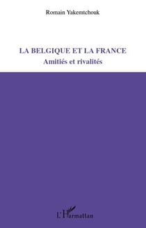 La Belgique et la France - amitiés et rivalités
